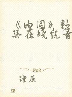 《内囤》动漫全集在线观看免费高清