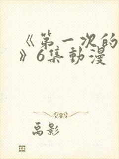 《第一次的人妻》6集动漫