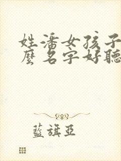 姓潘女孩子取什么名字好听