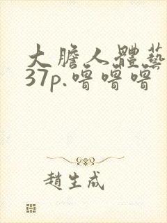 大胆人体艺术337p.噜噜噜