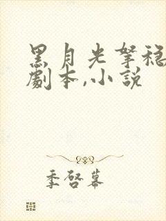 黑月光拿稳be剧本,小说