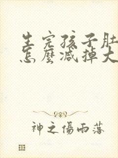 生完孩子肚子大怎么减掉大肚子