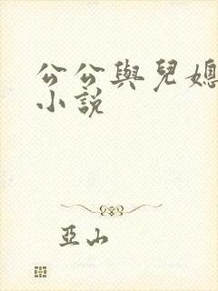 公公与儿媳妇的小说
