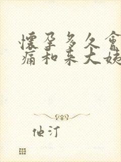 怀孕多久会胸胀痛和来大姨妈一样吗