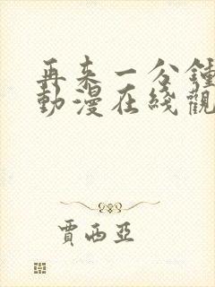 再来一分钟好吗动漫在线观看