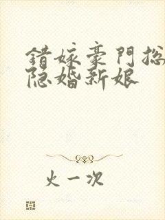 错嫁豪门总裁的隐婚新娘