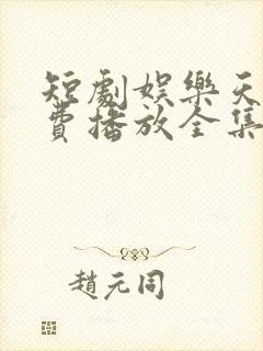 短剧娱乐天王免费播放全集