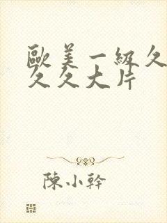 欧美一级久久久久久大片