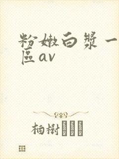 粉嫩白浆一区二区av