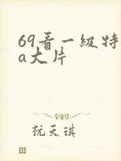 69看一级特黄a大片