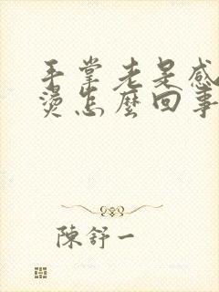 手掌老是感觉发烫怎么回事