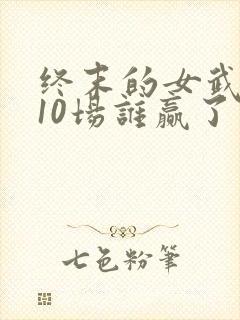 终末的女武神第10场谁赢了