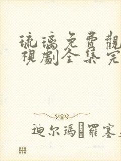 琉璃免费观看电视剧全集完整版