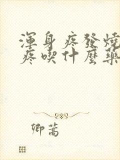 浑身疼发烧嗓子疼吃什么药