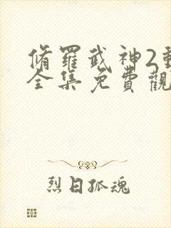 修罗武神2动漫全集免费观看高清