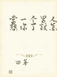 当一个男人说他想你了该怎么回