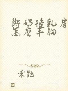 断奶后乳房干瘪怎么丰胸