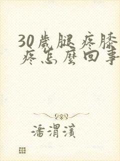 30岁腿疼膝盖疼怎么回事