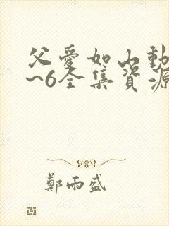 父爱如山动漫1~6全集资源