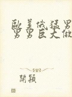 欧美俄猛男同志男男巨大做爰