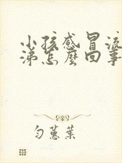 小孩感冒流清鼻涕怎么回事封面