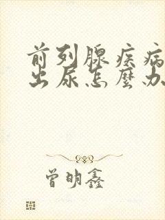 前列腺疾病尿不出尿怎么办