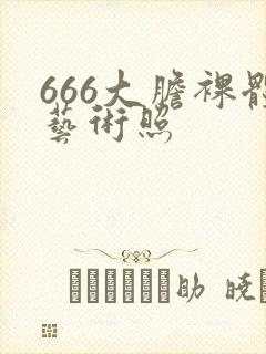 666大胆裸体艺术照