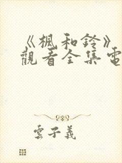 《枫和铃》免费观看全集电视剧西瓜