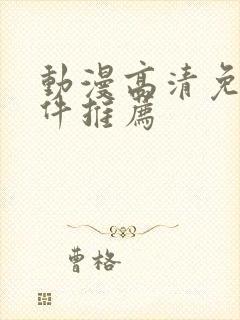 动漫高清免费软件推荐