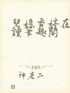 儿媳秀婷在线阅读笔趣阁