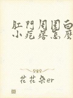 肛门周围白色的小疙瘩怎么回事