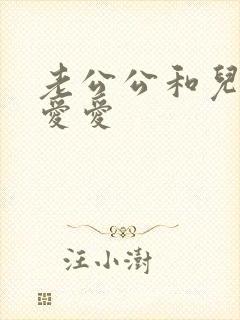 老公公和儿媳妇爱爱