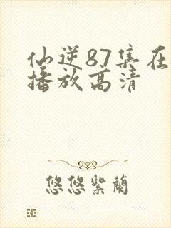 仙逆87集在线播放高清