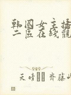 韩国女主播一区二区在线观看