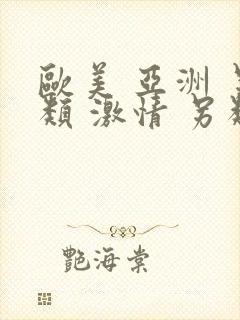 欧美 亚洲 另类 激情 另类