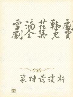 雪滴花韩剧电视剧全集免费观看高清