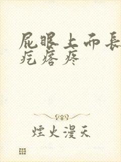 屁眼上面长个硬疙瘩疼