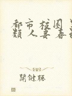 都市 校园 另类 人妻 春色