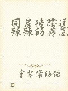 同房后阴道里火辣辣的疼怎么回事