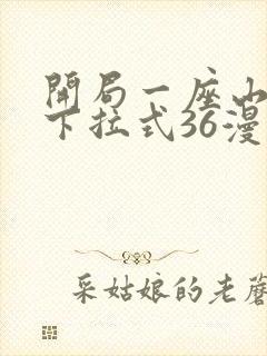 开局一座山漫画下拉式36漫画