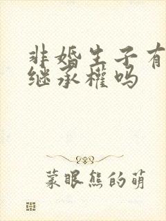 非婚生子有遗产继承权吗