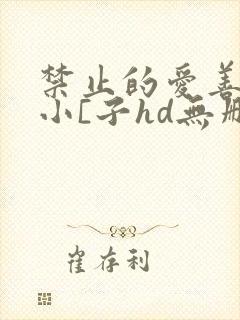 禁止的爱善良的小[子hd无删减在线