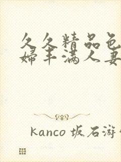 久久精品色妇熟妇丰满人妻av网