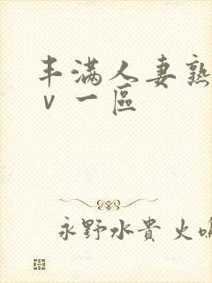 丰满人妻熟女aⅴ一区