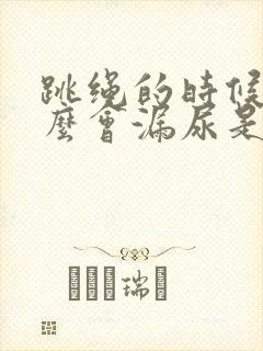 跳绳的时候为什么会漏尿是怎么办