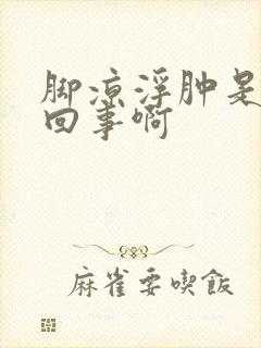 脚凉浮肿是怎么回事啊