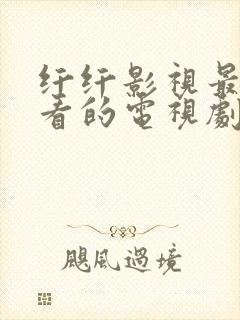 纤纤影视最新好看的电视剧