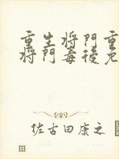 重生将门重生之将门毒后免费阅读