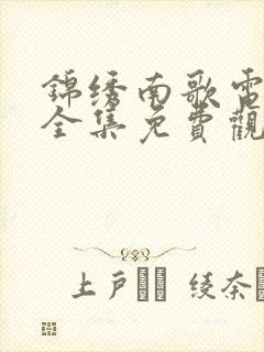 锦绣南歌电视剧全集免费观看下载