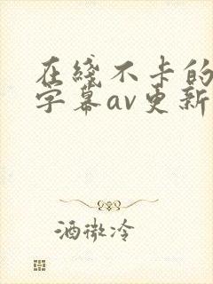 在线不卡的中文字幕av更新封面